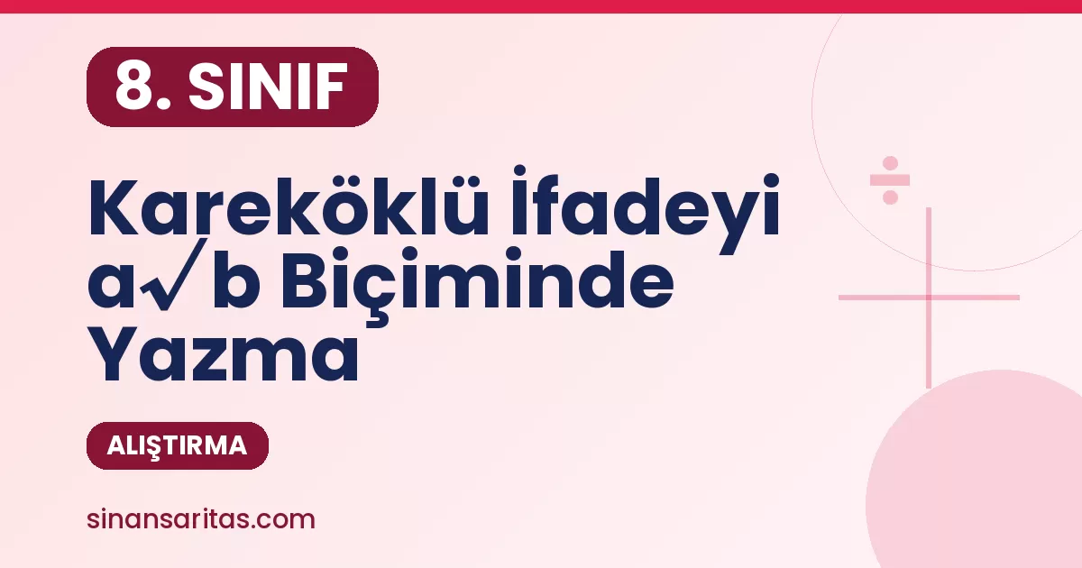 8. Sınıf Kareköklü İfadeyi a√b Biçiminde Yazma Alıştırması