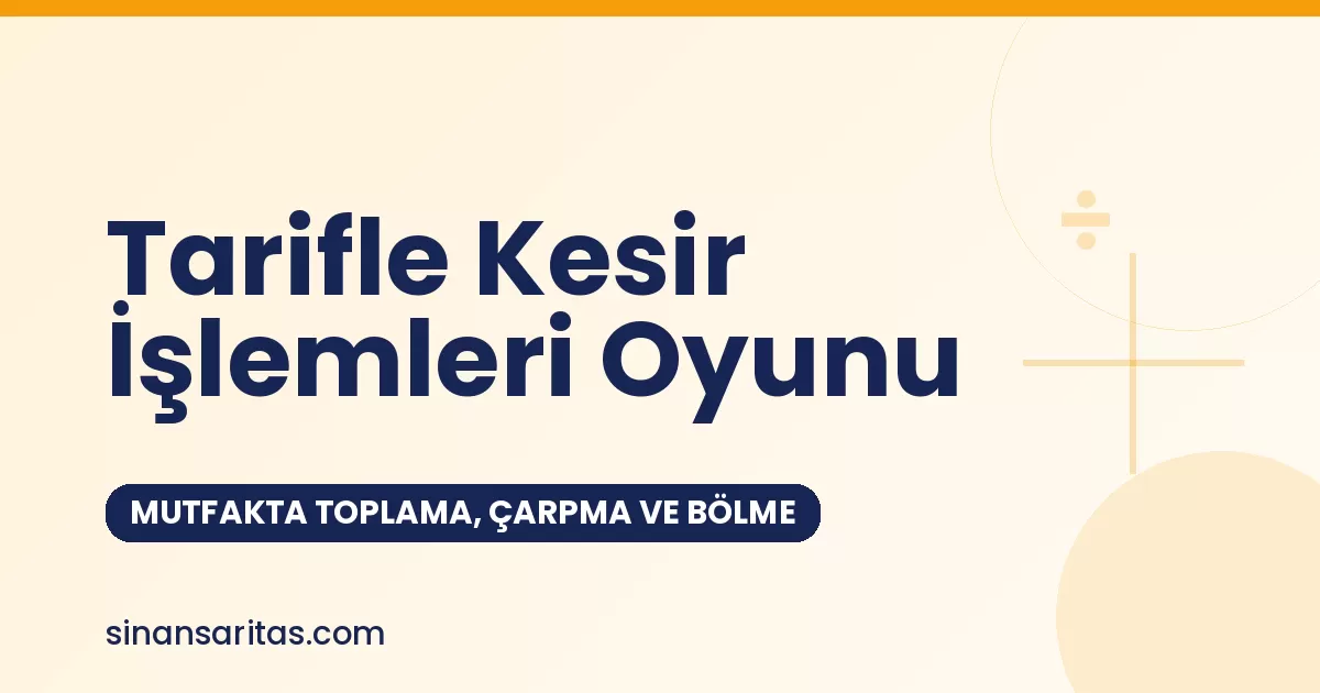 Tarifle Kesir İşlemleri Oyunu: Mutfakta Toplama, Çarpma ve Bölme
