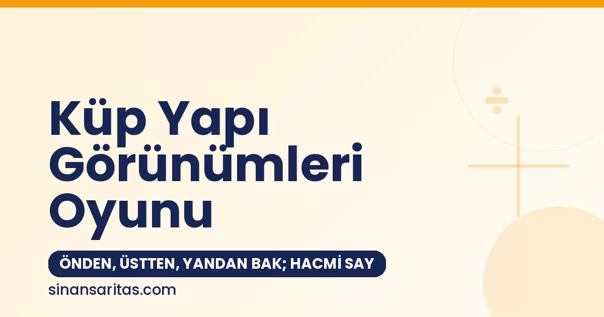 Küp Yapı Görünümleri Oyunu: Önden, Üstten, Yandan Bak; Hacmi Say