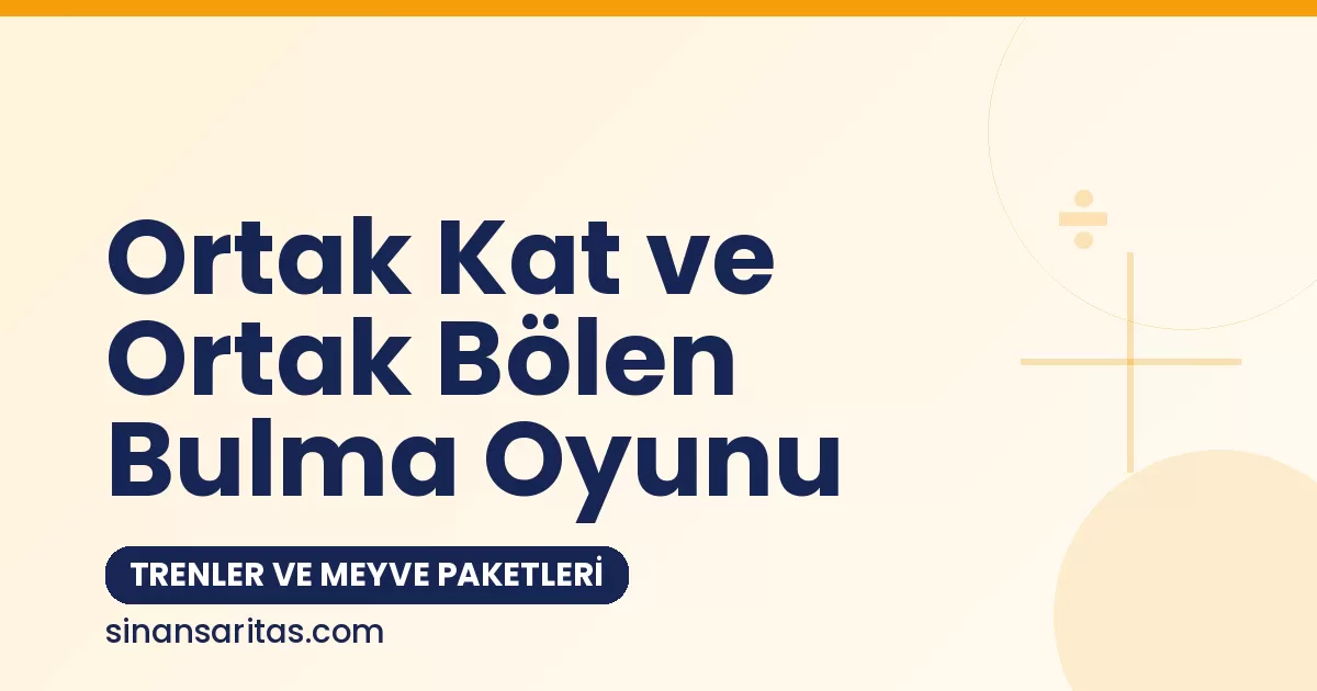 Ortak Kat ve Ortak Bölen Bulma Oyunu: Trenler ve Meyve Paketleri