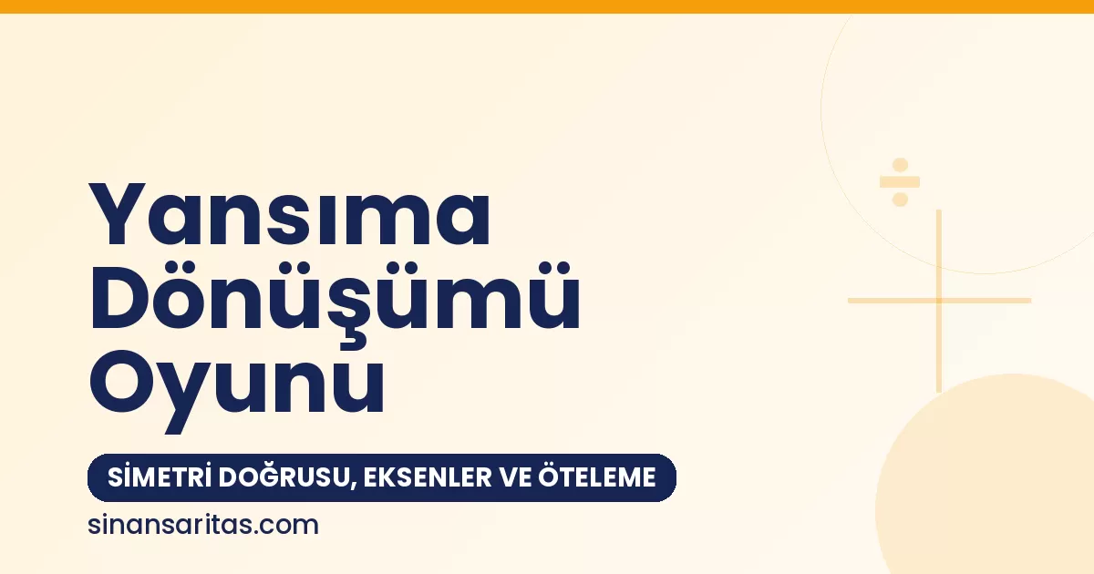 Yansıma Dönüşümü Oyunu: Simetri Doğrusu, Eksenler ve Öteleme